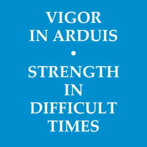 VIGOR IN ARDUIS STRENGTH IN DIFFICULT TIMES